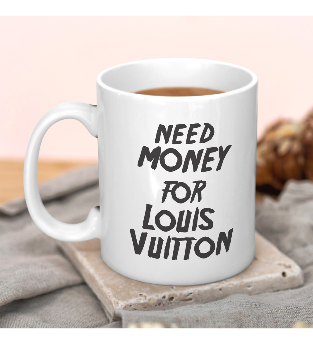 Hrnek Need money for Vuitton