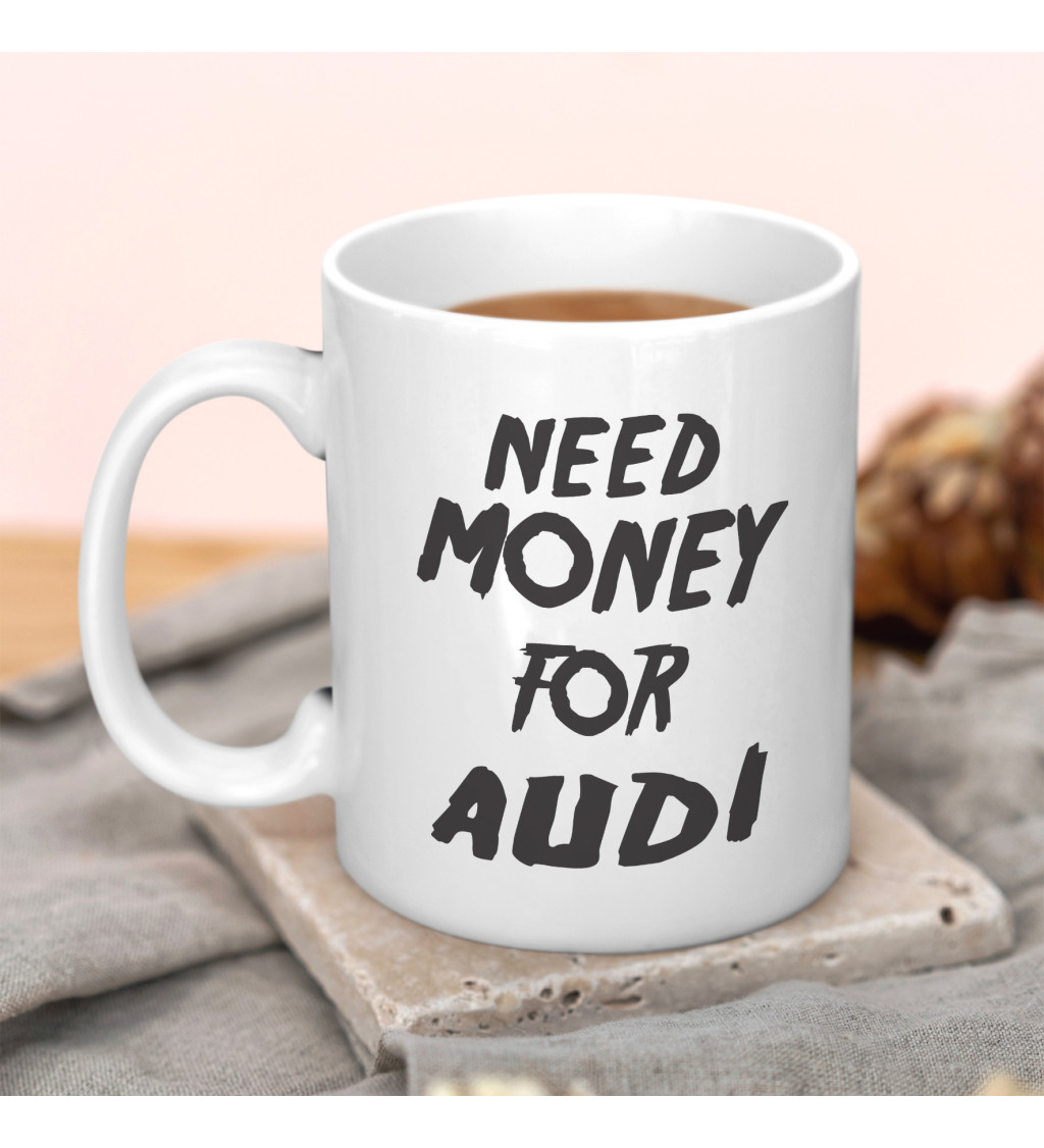 Hrnek Need money for audi