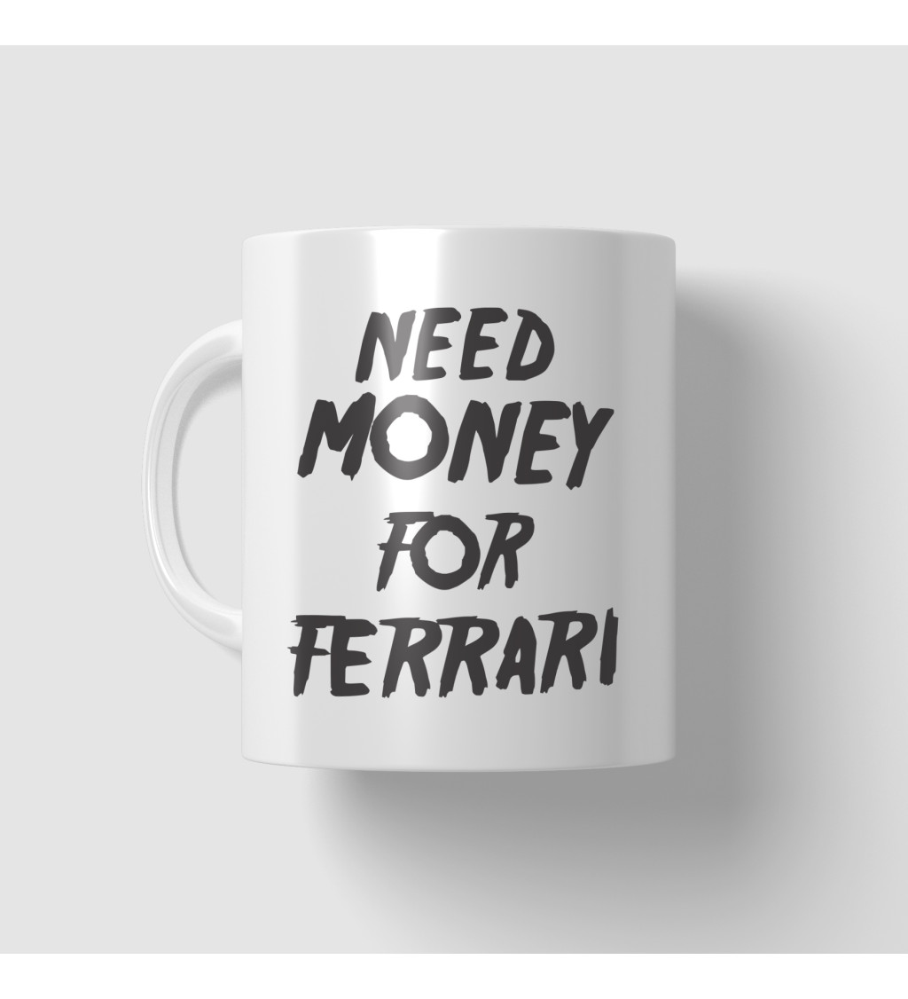 Hrnek Need money for Ferrari