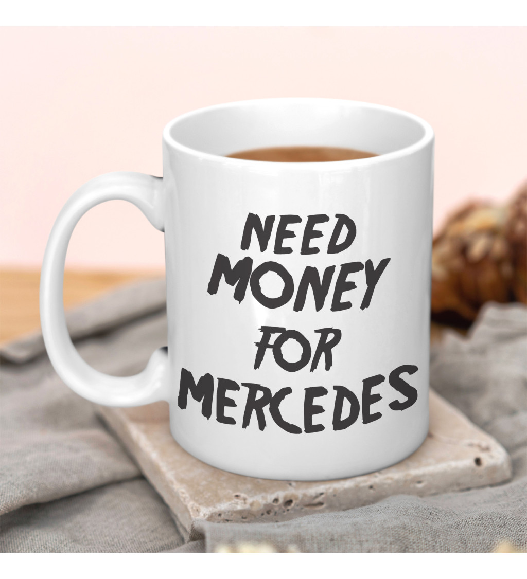 Hrnek Need money for Mercedes