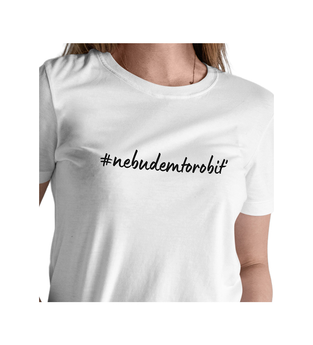 Dámské triko bílé - #nebudemtorobiť