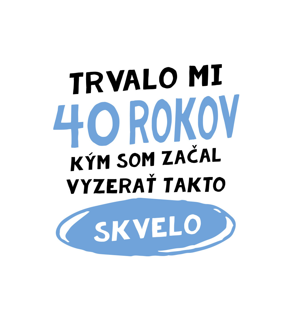 Pánské tričko bílé - Trvalo mi 40 rokov