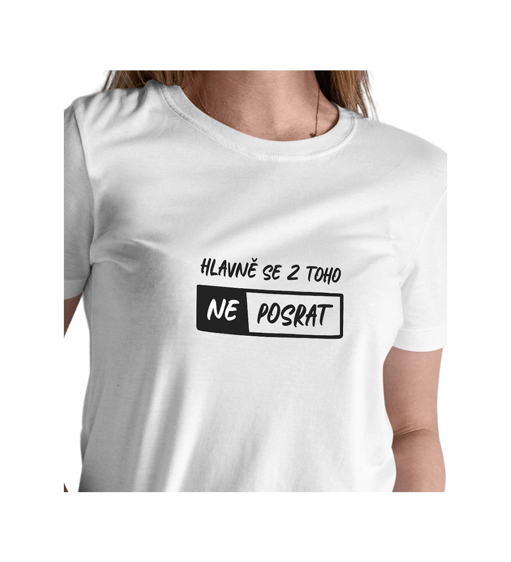 Dámské bílé tričko – Hlavně se z toho neposrat