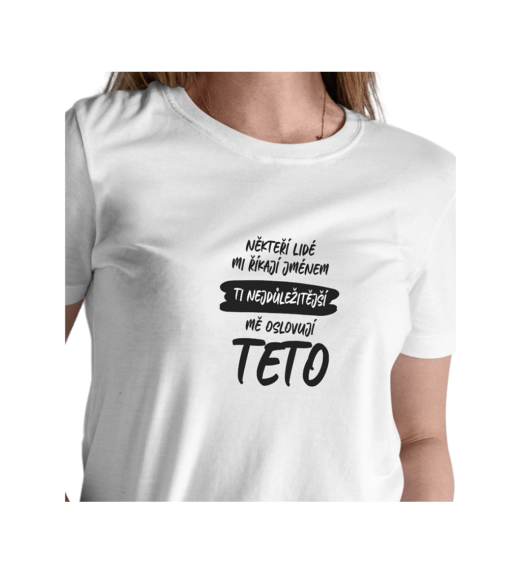 Dámské bílé tričko – Někteří lidé mi říkají jménem, ti nejdůležitější mě oslovují teto