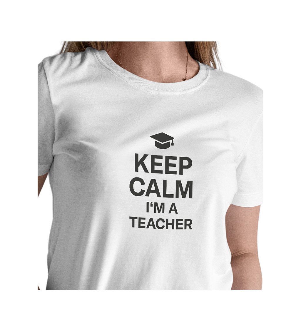 Dámské bílé tričko – Keep calm I´m a teacher
