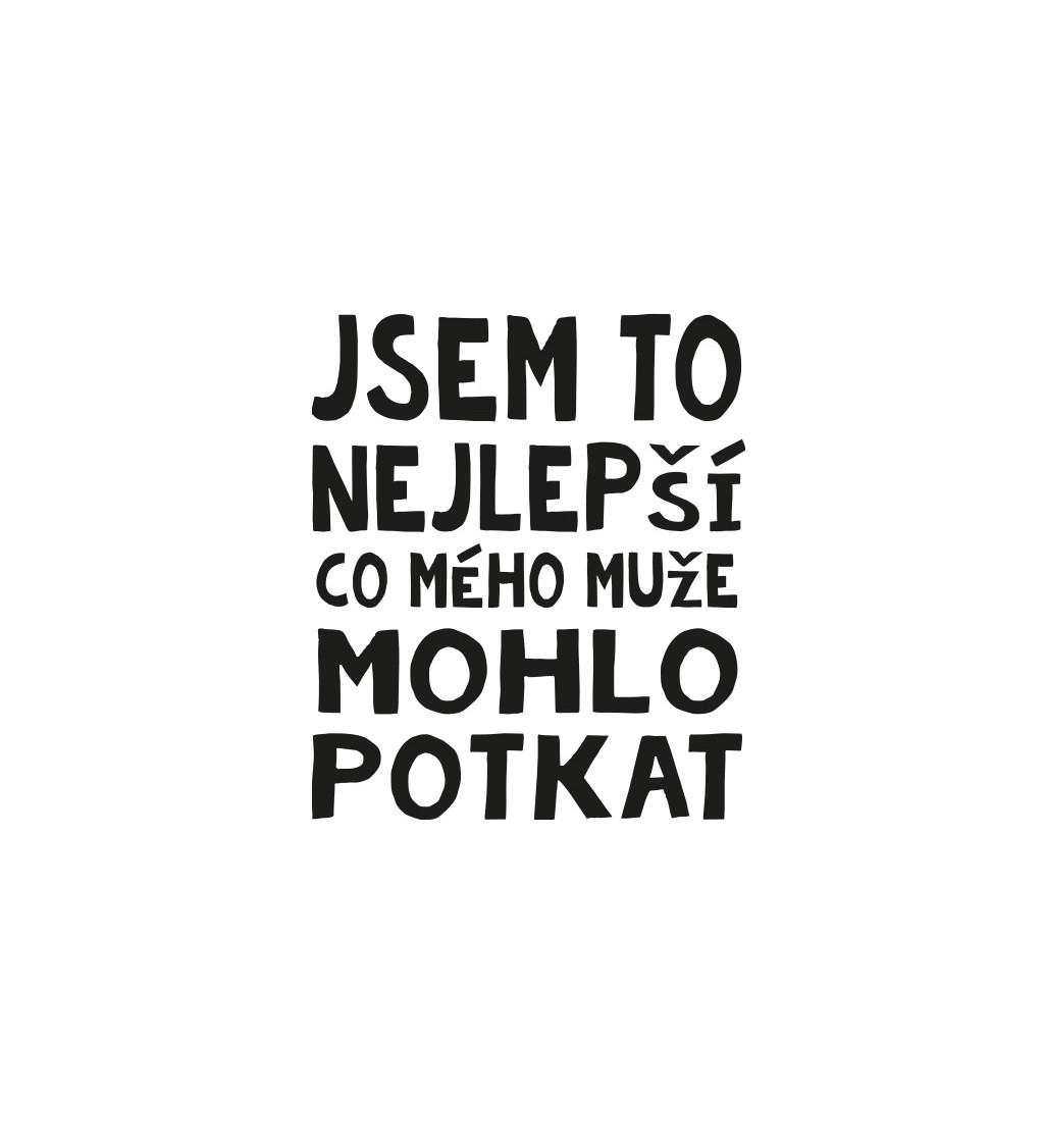 Dámské bílé tričko – Jsem to nejlepší, co mého muže mohlo potkat