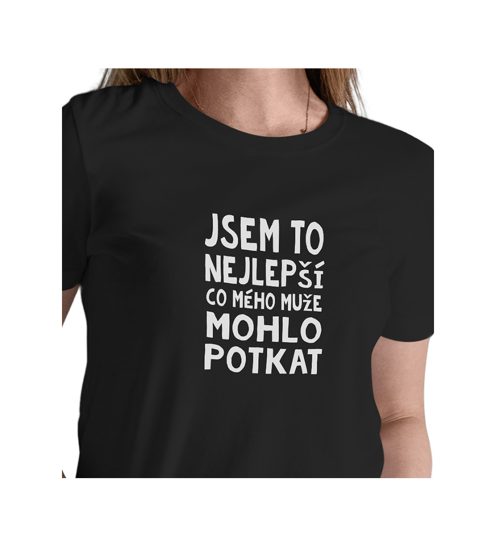 Dámské černé tričko – Jsem to nejlepší, co mého muže mohlo potkat