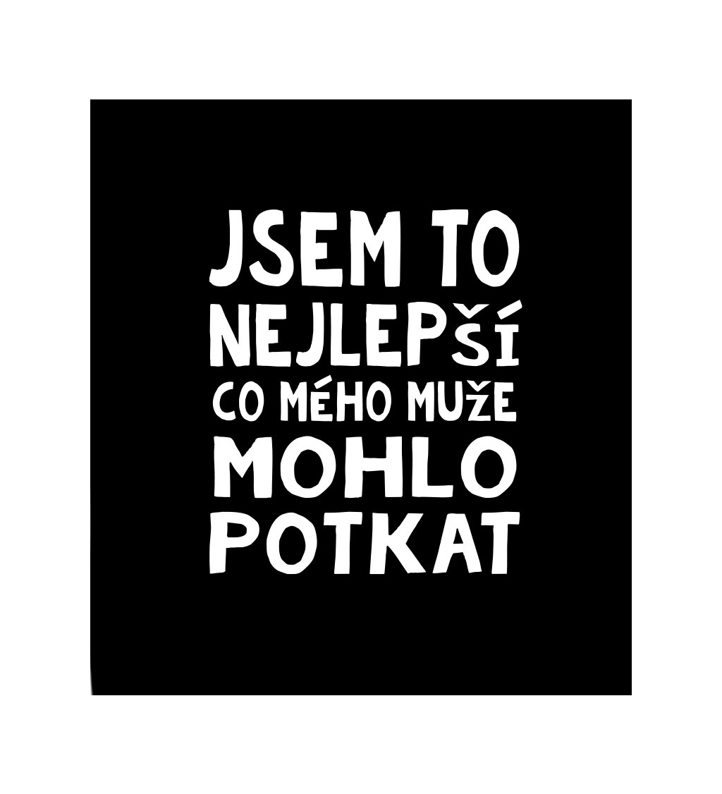 Dámské černé tričko – Jsem to nejlepší, co mého muže mohlo potkat