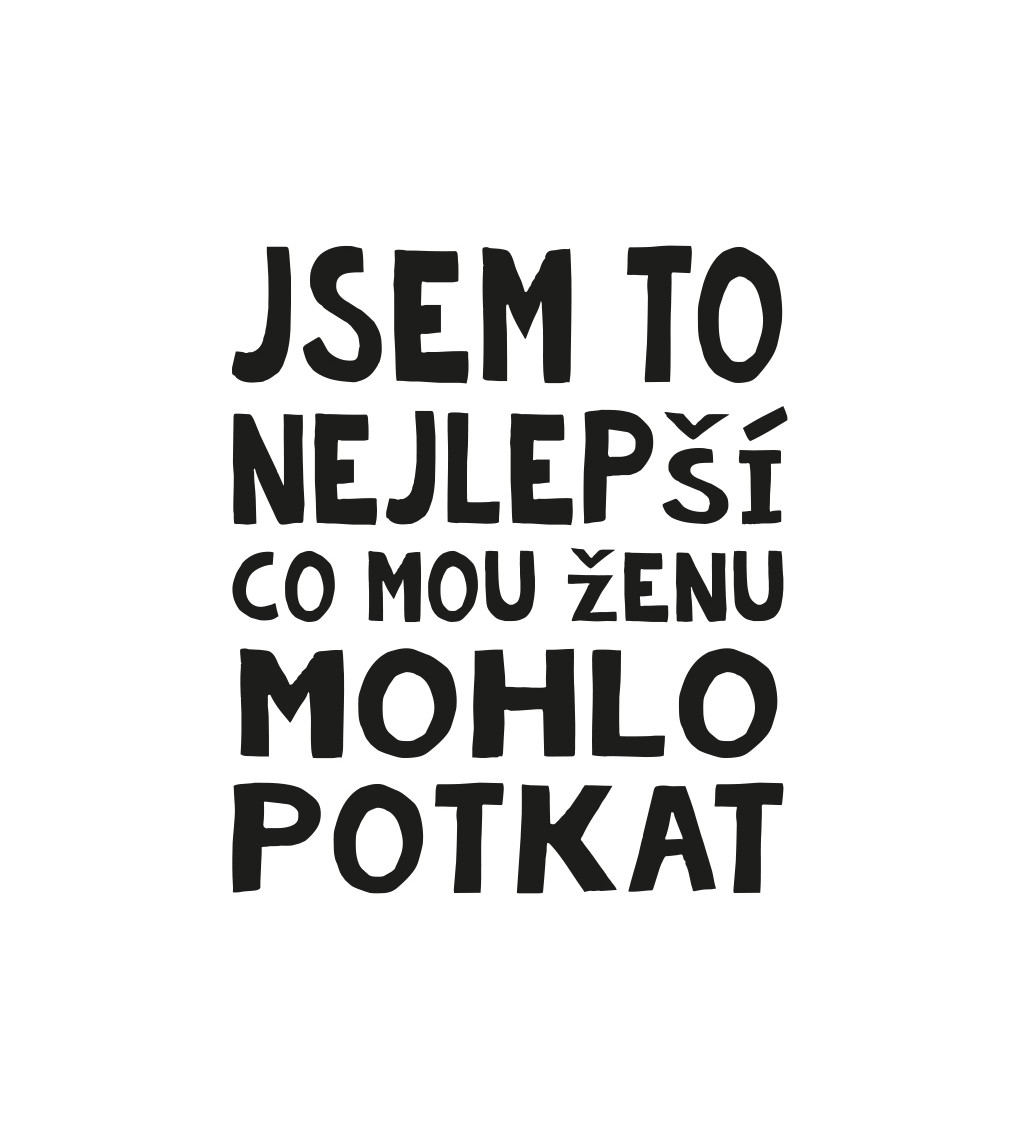 Pánské bílé tričko – Jsem to nejlepší, co mou ženu mohlo potkat