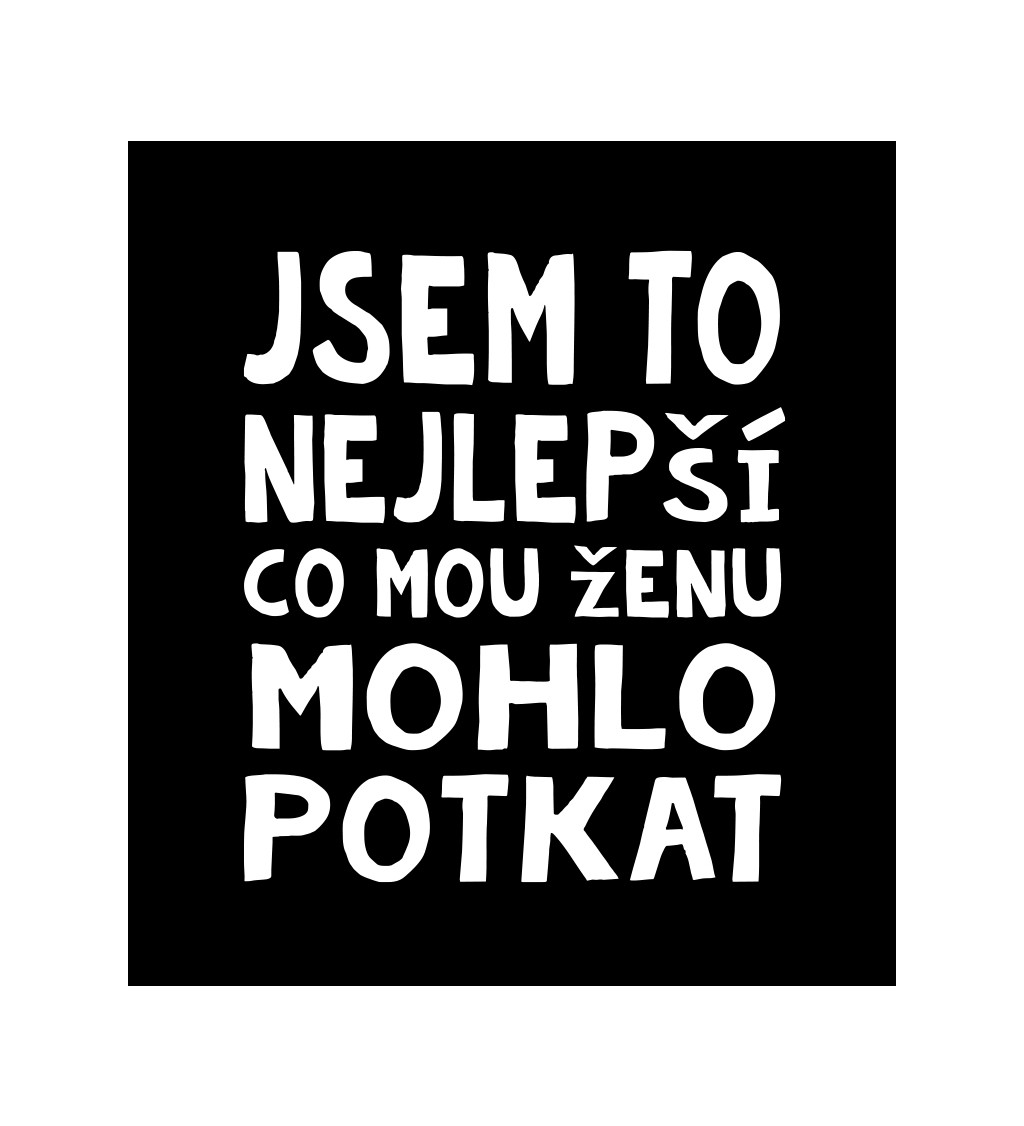 Pánské černé tričko – Jsem to nejlepší, co mou ženu mohlo potkat