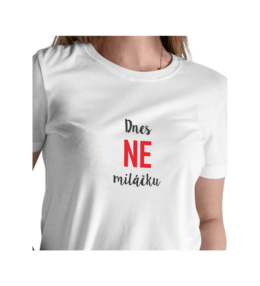 Dámské bílé tričko – Dnes ne miláčku