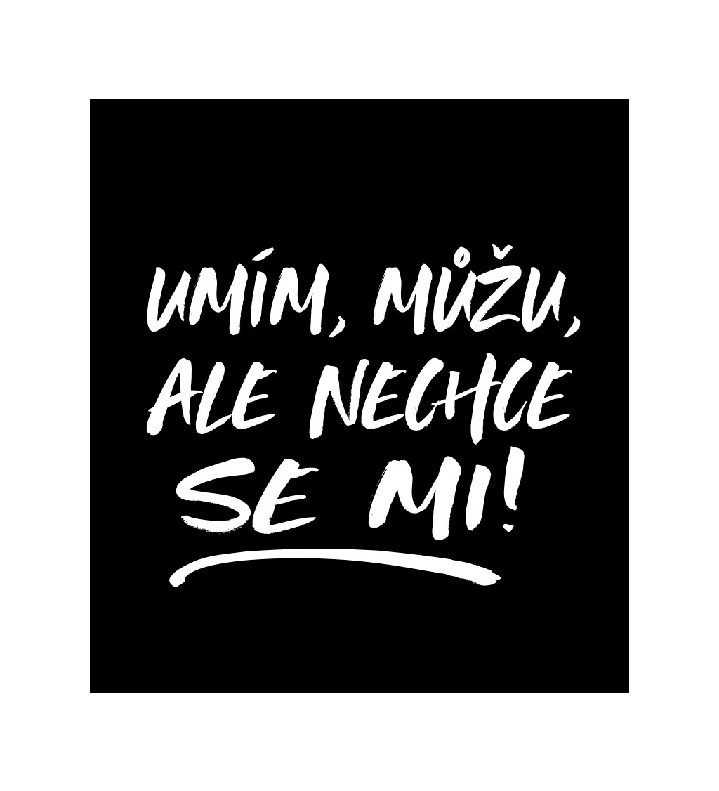 Pánské černé tričko – Umím, můžu, ale nechce se mi