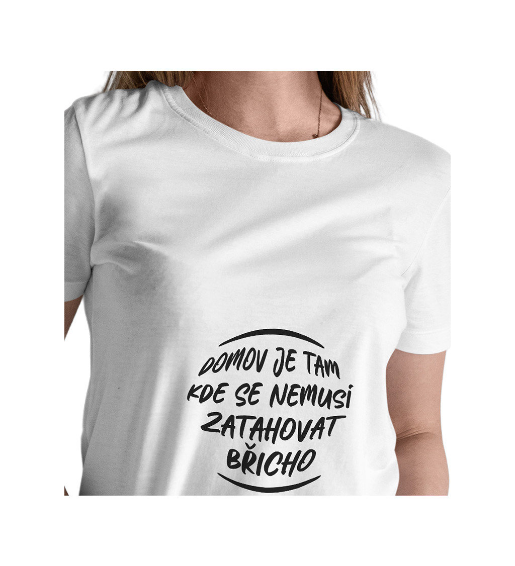 Dámské bílé tričko – Domov je tam, kde se nemusí zatahovat břicho