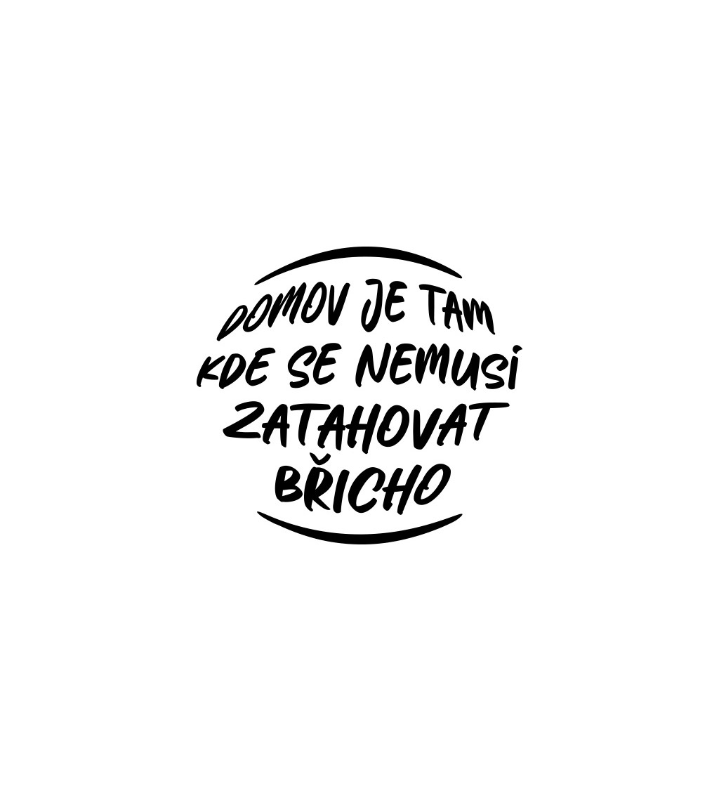 Dámské bílé tričko – Domov je tam, kde se nemusí zatahovat břicho