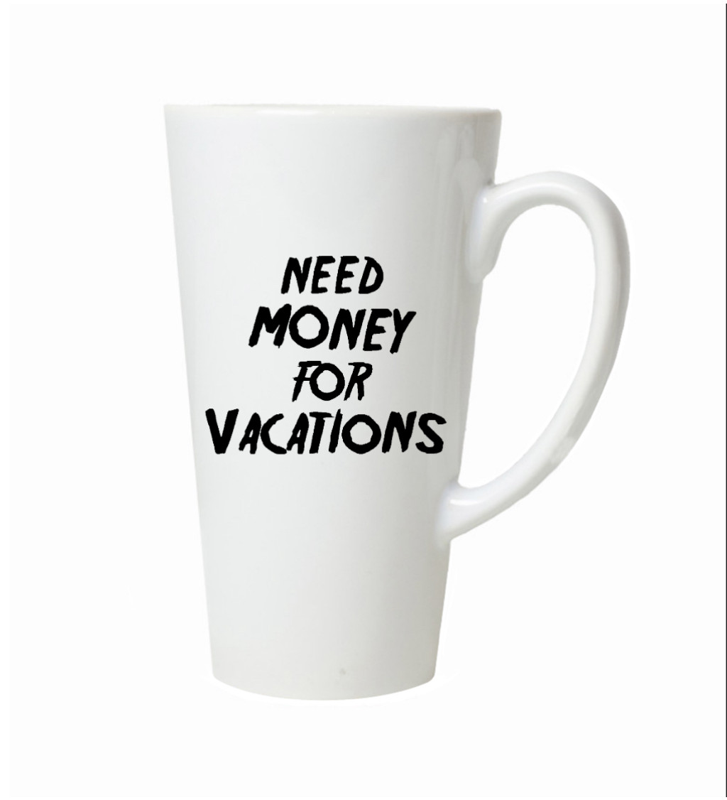 Hrnek na latte – Need money for vacations