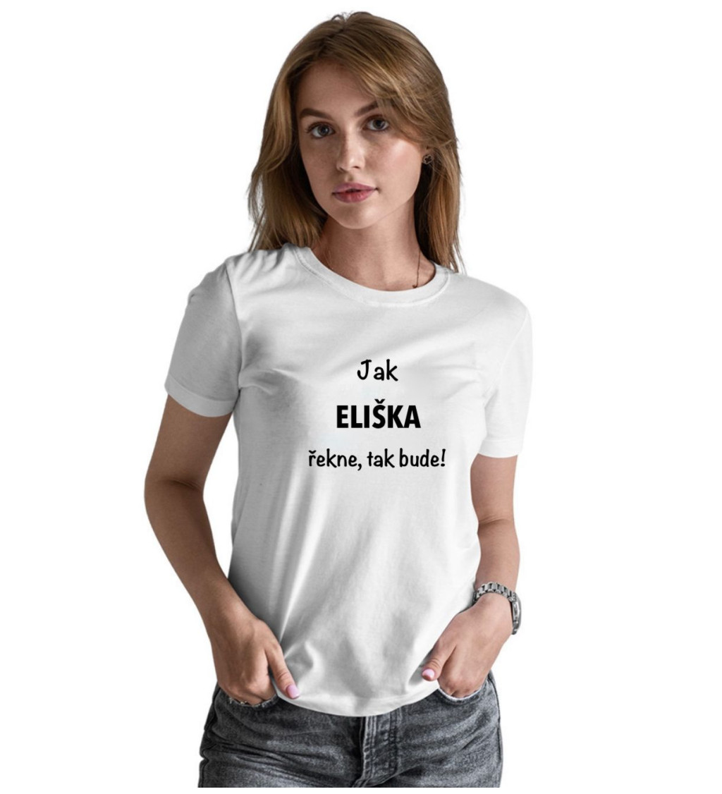 Dámské bílé tričko – Jak Eliška řekne, tak bude!