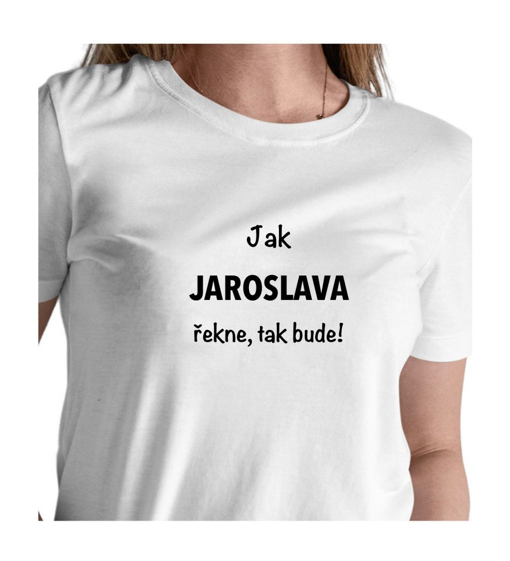 Dámské bílé tričko – Jak Jaroslava řekne, tak bude!
