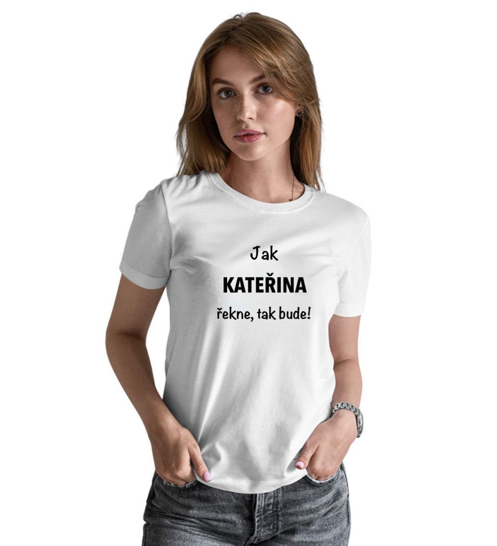 Dámské bílé tričko – Jak Kateřina řekne, tak bude!