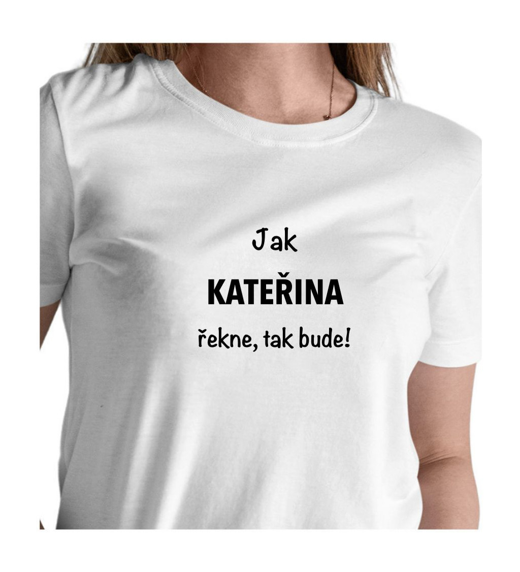 Dámské bílé tričko – Jak Kateřina řekne, tak bude!