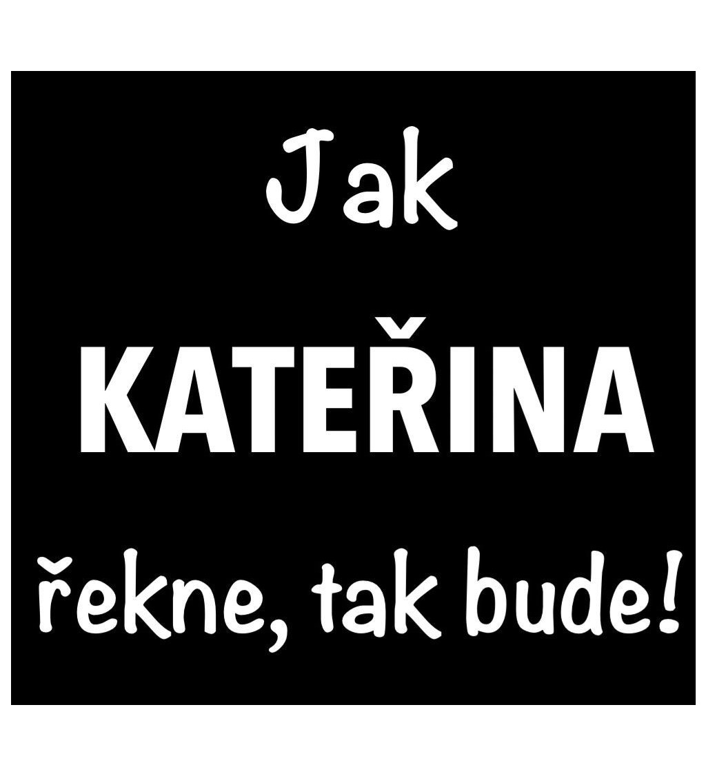 Dámské černé tričko – Jak Kateřina řekne, tak bude!