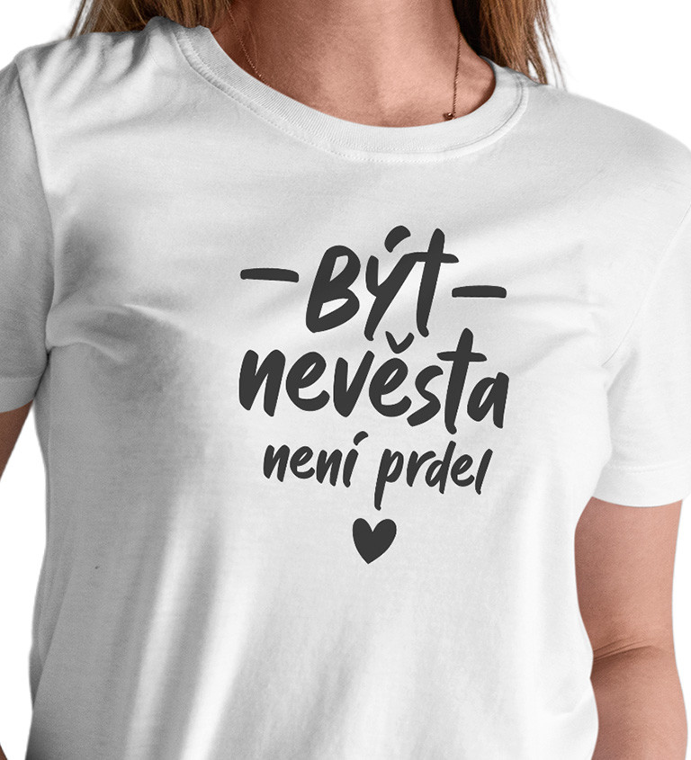 Dámské bílé tričko – Být nevěsta není prdel