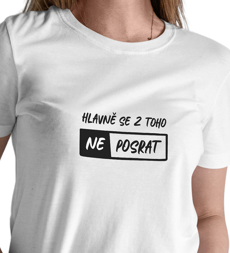 Dámské bílé tričko – Hlavně se z toho neposrat