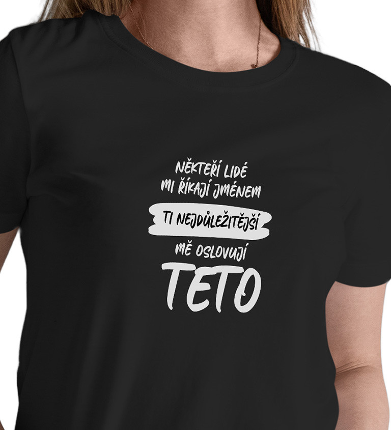 Dámské černé tričko – Někteří lidé mi říkají jménem, ti nejdůležitější mě oslovují teto