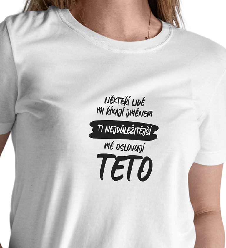 Dámské bílé tričko – Někteří lidé mi říkají jménem, ti nejdůležitější mě oslovují teto