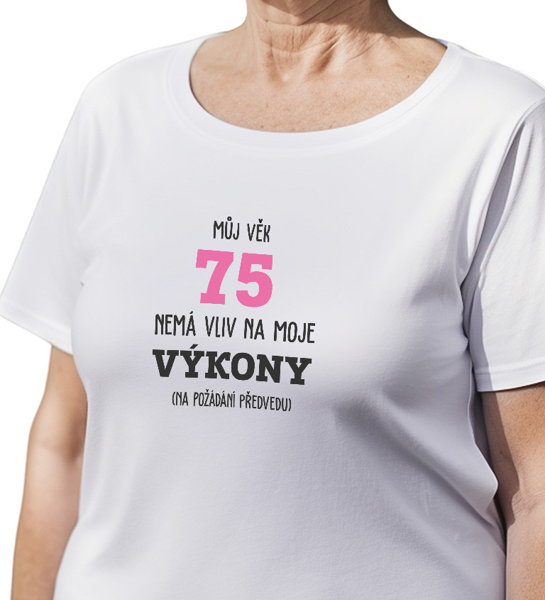 Dámské bílé tričko – Můj věk 75 nemá vliv na moje výkony