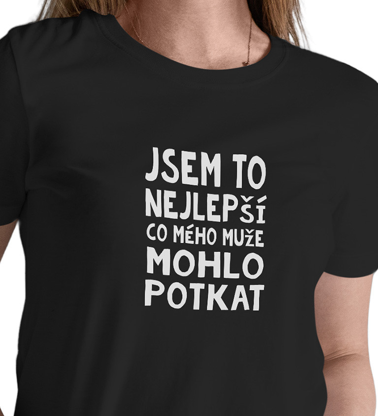 Dámské černé tričko – Jsem to nejlepší, co mého muže mohlo potkat