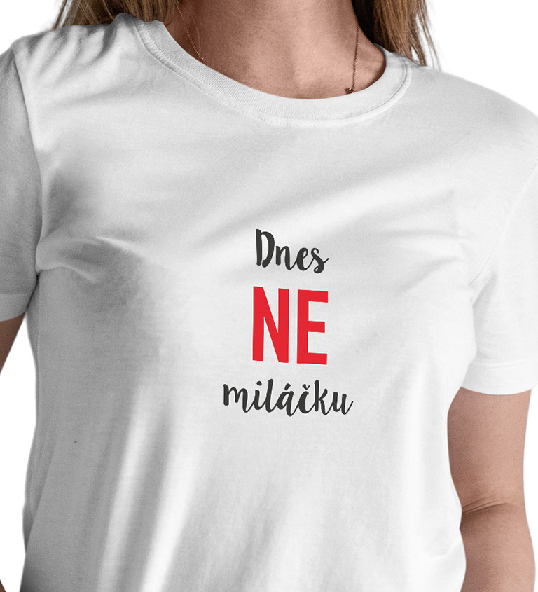 Dámské bílé tričko – Dnes ne miláčku