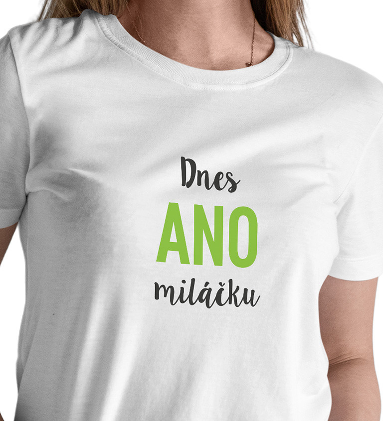Dámské bílé tričko – Dnes ano miláčku
