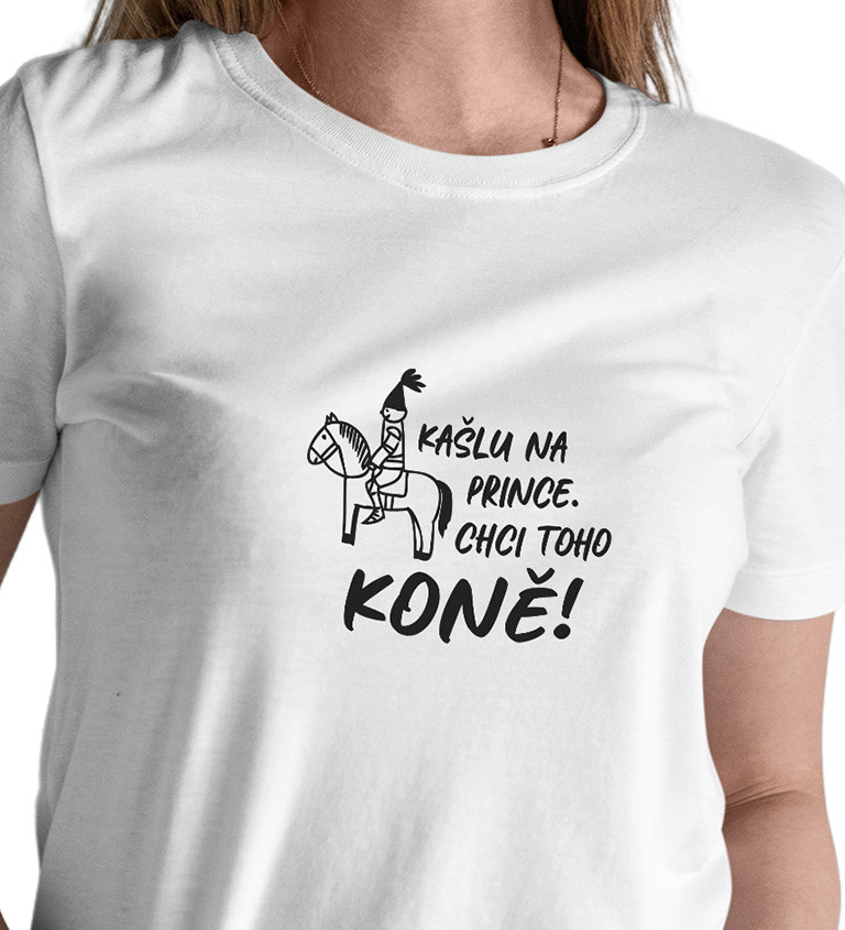 Dámské bílé tričko – Kašlu na prince. Chci toho koně!