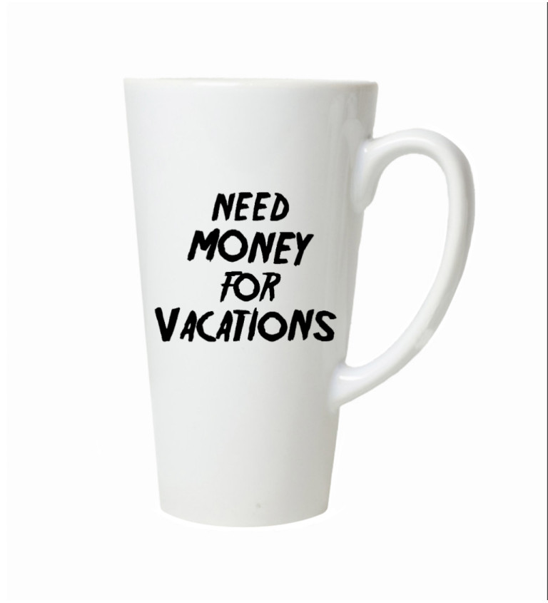 Hrnek na latte – Need money for vacations