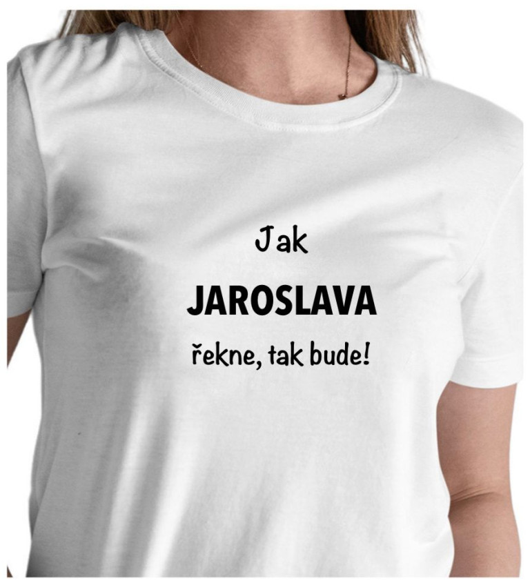 Dámské bílé tričko – Jak Jaroslava řekne, tak bude!