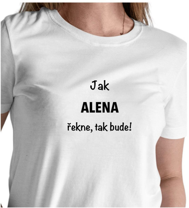 Dámské bílé tričko – Jak Alena řekne, tak bude!