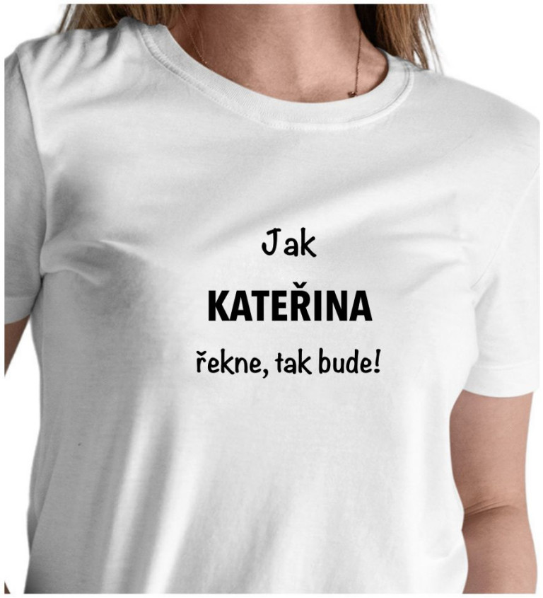 Dámské bílé tričko – Jak Kateřina řekne, tak bude!