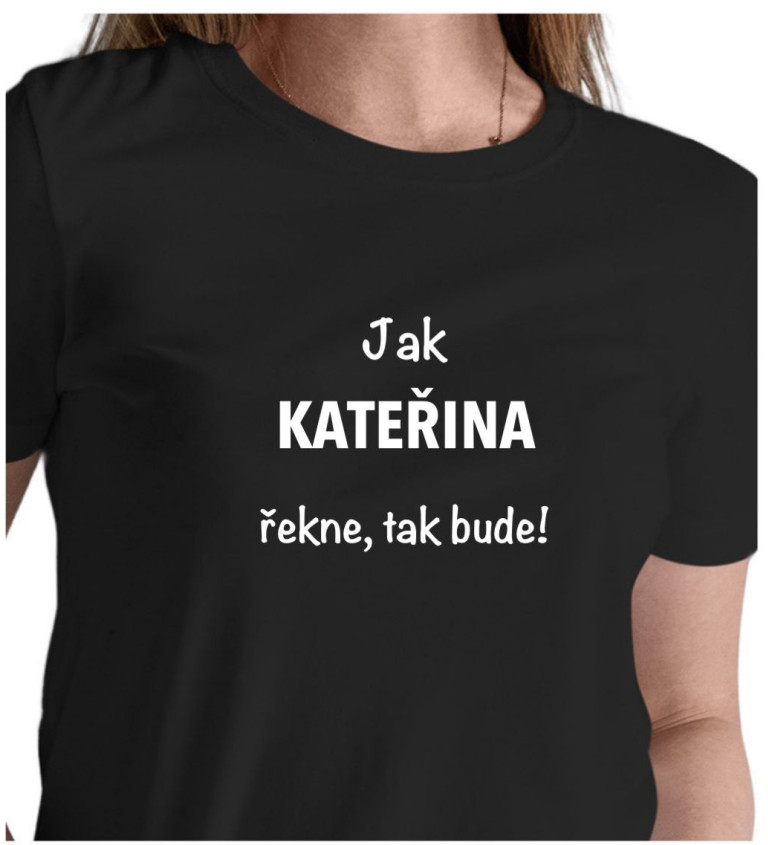 Dámské černé tričko – Jak Kateřina řekne, tak bude!